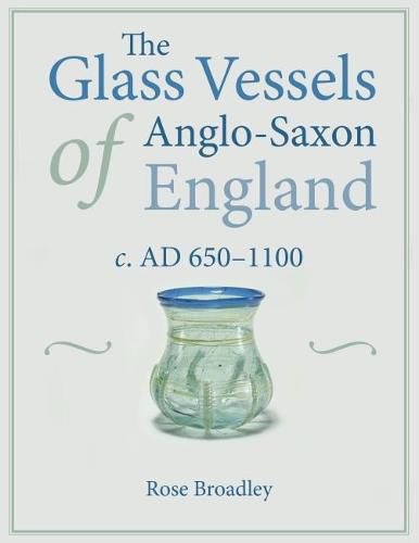 Cover image for The Glass Vessels of Anglo-Saxon England c. AD 650-1100