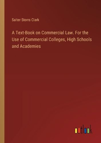 A Text-Book on Commercial Law. For the Use of Commercial Colleges, High Schools and Academies