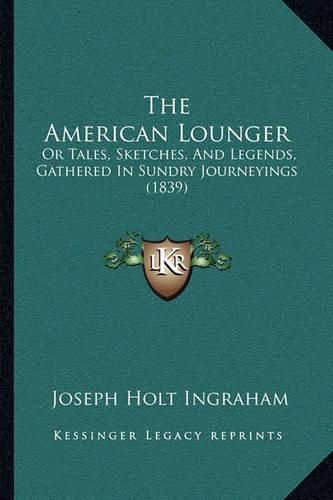 The American Lounger: Or Tales, Sketches, and Legends, Gathered in Sundry Journeyings (1839)