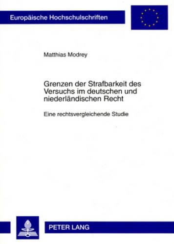 Cover image for Grenzen Der Strafbarkeit Des Versuchs Im Deutschen Und Niederlaendischen Recht: Eine Rechtsvergleichende Studie