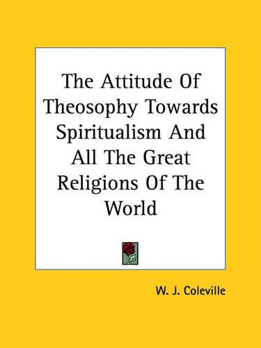 Cover image for The Attitude of Theosophy Towards Spiritualism and All the Great Religions of the World