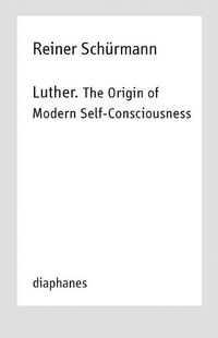 Cover image for Luther. The Origin of Modern Self-Consciousness - Lectures, Vol. 12