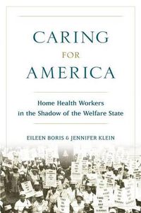 Cover image for Caring for America: Home Health Workers in the Shadow of the Welfare State