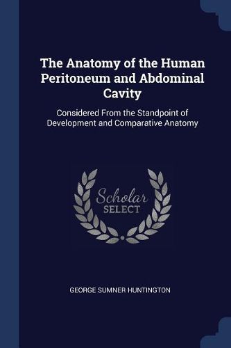 Cover image for The Anatomy of the Human Peritoneum and Abdominal Cavity: Considered from the Standpoint of Development and Comparative Anatomy