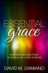 Cover image for Essential Grace: Understanding God's Power for Spiritual Life, Liberty & Service