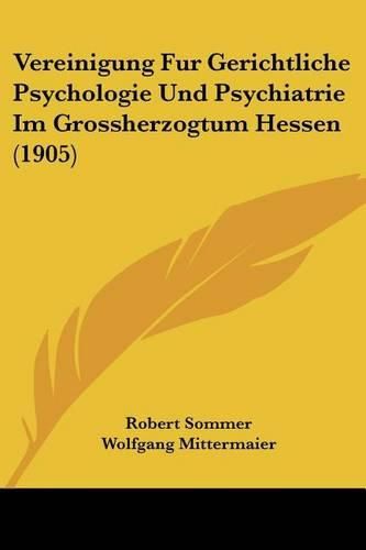 Vereinigung Fur Gerichtliche Psychologie Und Psychiatrie Im Grossherzogtum Hessen (1905)