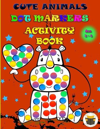 Cover image for Cute Animals Dot Markers Activity Book: Improve fine motor and visual motor skills with Fun Dot Markers Activity Book with Animals for Preschoolers & Toddlers, Do a Dot page a day, Dauber book dots art