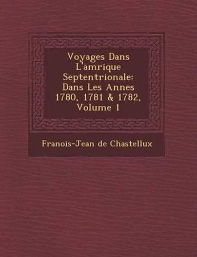 Voyages Dans L'Am Rique Septentrionale: Dans Les Ann Es 1780, 1781 & 1782, Volume 1