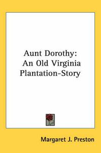 Cover image for Aunt Dorothy: An Old Virginia Plantation-Story