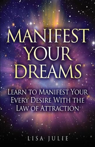Cover image for Manifest Your Dreams: Learn to Manifest Your Every Desire With The Law of Attraction