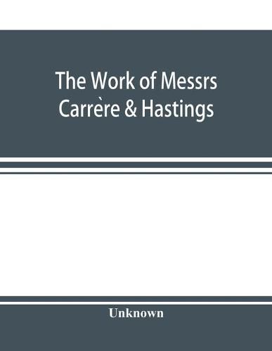 The Work of Messrs. Carre&#768;re & Hastings; The Architectural Record