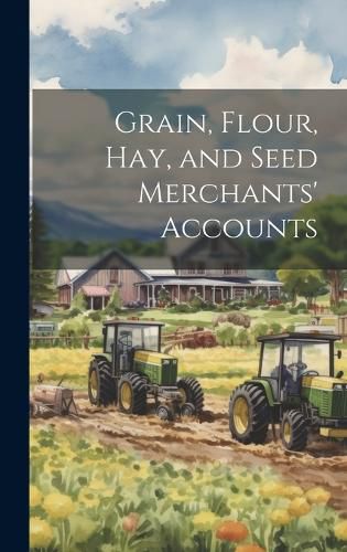 Cover image for Grain, Flour, Hay, and Seed Merchants' Accounts