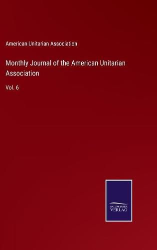 Cover image for Monthly Journal of the American Unitarian Association: Vol. 6