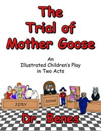 Cover image for The Trial of Mother Goose: An Illustrated Children's Play in Two Acts