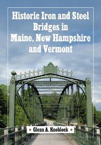 Cover image for Historic Iron and Steel Bridges in Maine, New Hampshire and Vermont