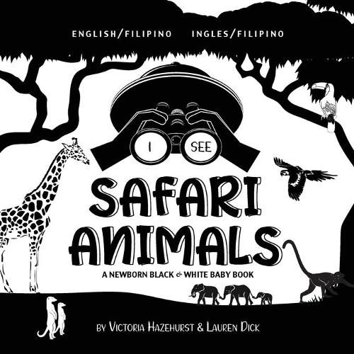 I See Safari Animals: Bilingual (English / Filipino) (Ingles / Filipino) A Newborn Black & White Baby Book (High-Contrast Design & Patterns) (Giraffe, Elephant, Lion, Tiger, Monkey, Zebra, and More!) (Engage Early Readers: Children's Learning Books)