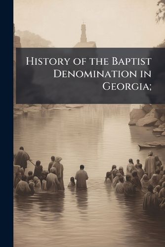 Cover image for History of the Baptist Denomination in Georgia;