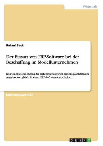 Cover image for Der Einsatz von ERP-Software bei der Beschaffung im Modellunternehmen: Im Modellunternehmen die Lieferantenauswahl mittels quantitativem Angebotsvergleich in einer ERP-Software entscheiden