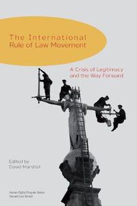 Cover image for The International Rule of Law Movement: A Crisis of Legitimacy and the Way Forward