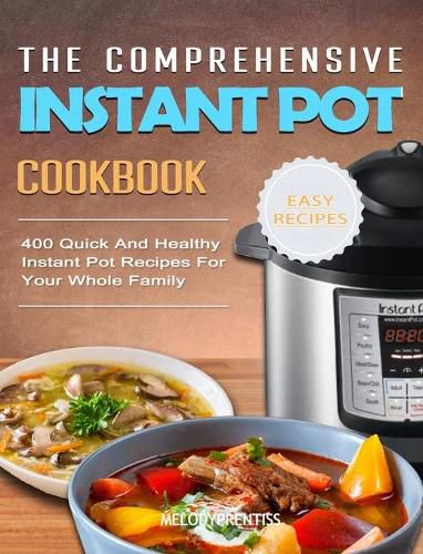 Cover image for The Comprehensive Instant Pot Cookbook: 400 Quick And Healthy Instant Pot Recipes For Your Whole Family