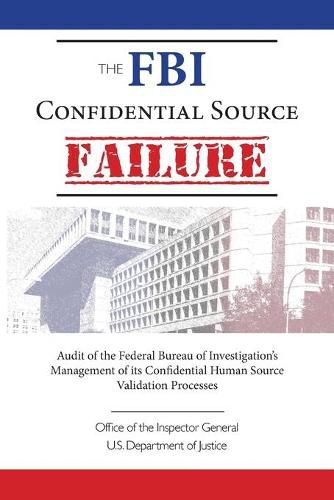 Cover image for The FBI Confidential Source Failure: Audit of the Federal Bureau of Investigation's Management of its Confidential Human Source Validation Processes by the Office of the Inspector General