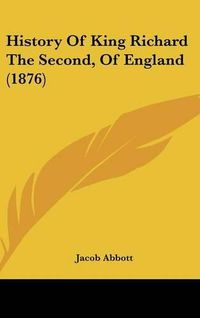 Cover image for History of King Richard the Second, of England (1876)