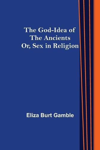 Cover image for The God-Idea of the Ancients; Or, Sex in Religion