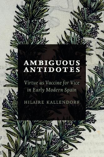 Cover image for Ambiguous Antidotes: Virtue as Vaccine for Vice in Early Modern Spain