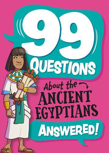 Cover image for 99 Questions About: The Ancient Egyptians