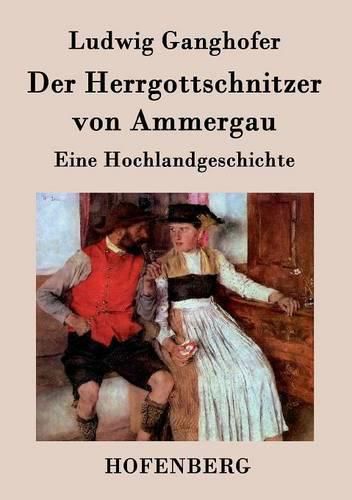 Der Herrgottschnitzer von Ammergau: Eine Hochlandgeschichte