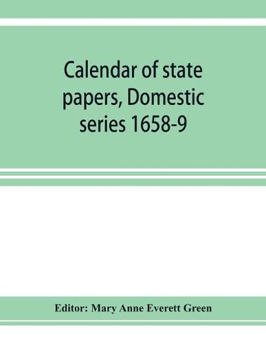 Cover image for Calendar of state papers, Domestic series 1658-9; Preserved in the State Paper Department of Her Majesty's Public Record Office