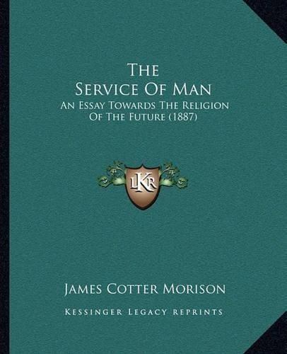 The Service of Man: An Essay Towards the Religion of the Future (1887)