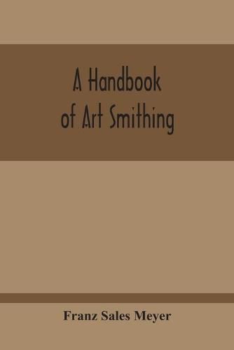 A Handbook Of Art Smithing: For The Use Of Practical Smiths, Designers Of Ironwork, Technical And Art Schools, Architects, Etc.