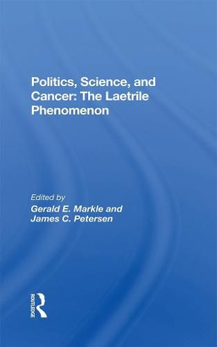 Cover image for Politics, Science, and Cancer: The Laetrile Phenomenon: The Laetrile Phenomenon