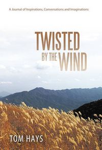 Cover image for Twisted by the Wind: A Journal of Inspirations, Conversations and Imaginations