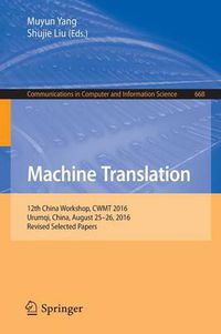 Cover image for Machine Translation: 12th China Workshop, CWMT 2016, Urumqi, China, August 25-26, 2016, Revised Selected Papers