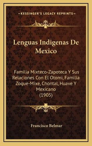 Cover image for Lenguas Indigenas de Mexico: Familia Mixteco-Zapoteca y Sus Relaciones Con El Otomi, Familia Zoque-Mixe, Chontal, Huave y Mexicano (1905)