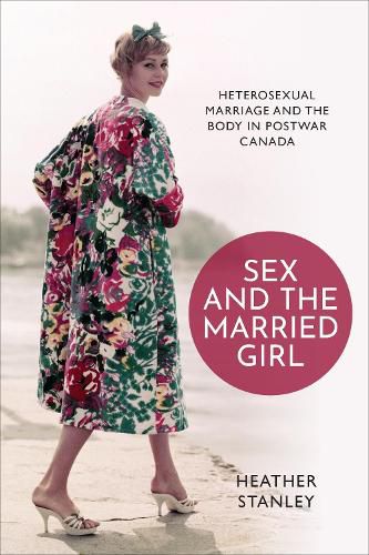 Cover image for Sex and the Married Girl: Heterosexual Marriage and the Body in Postwar Canada