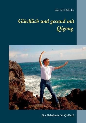 Cover image for Glucklich und gesund mit Qi Gong: Das Geheimnis der Qi-Kraft