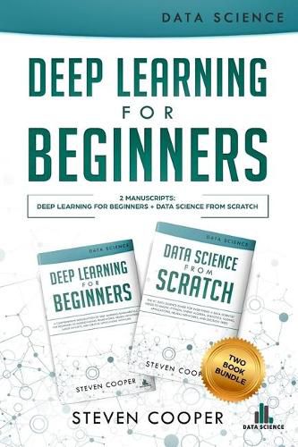 Cover image for Deep Learning For Beginners: 2 Manuscripts: Deep Learning For Beginners And Data Science From Scratch