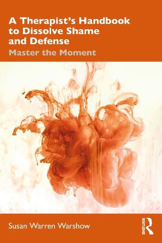 Cover image for A Therapist's Handbook to Dissolve Shame and Defense: Master the Moment