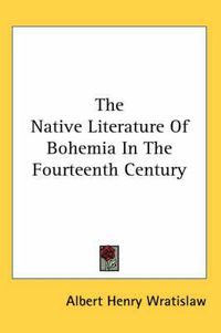 Cover image for The Native Literature of Bohemia in the Fourteenth Century