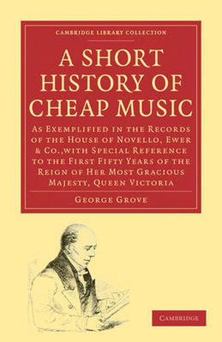 Cover image for A Short History of Cheap Music: As Exemplified in the Records of the House of Novello, Ewer and Co., with Special Reference to the First Fifty Years of the Reign of Her Most Gracious Majesty, Queen Victoria