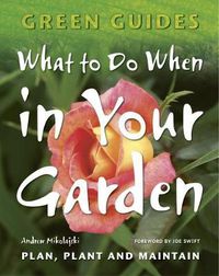 Cover image for What To Do When In Your Garden: Plan, Plant and Maintain