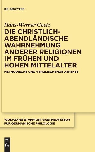 Cover image for Die Christlich-Abendlandische Wahrnehmung Anderer Religionen Im Fruhen Und Hohen Mittelalter: Methodische Und Vergleichende Aspekte