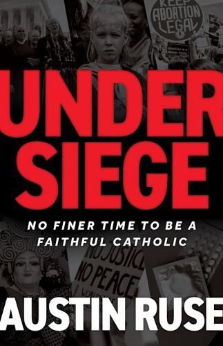 Cover image for Under Siege: No Finer Time to Be a Faithful Catholic