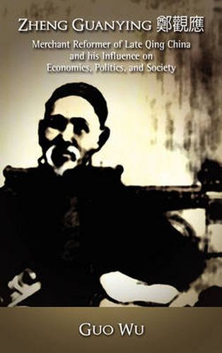 Cover image for Zheng Guanying, Merchant Reformer of Late Qing China and His Influence on Economics, Politics, and Society