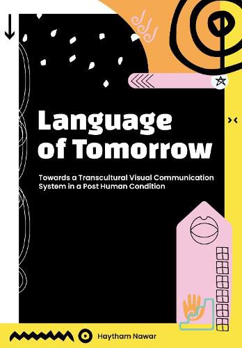 Cover image for Language of Tomorrow: Towards a Transcultural Visual Communication System in a Posthuman Condition