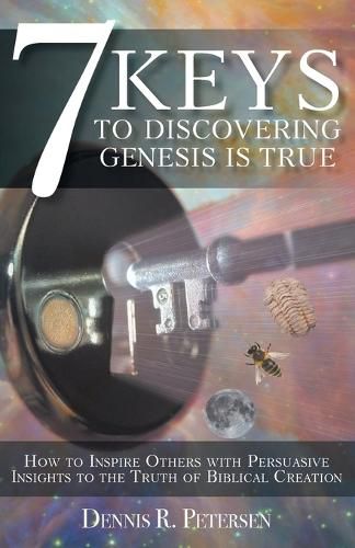 Cover image for 7 Keys to Discovering Genesis Is True: How to Inspire Others with Persuasive Insights to the Truth of Biblical Creation