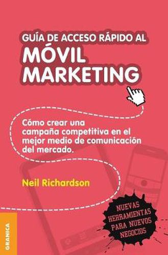 Guia de acceso rapido al movil marketing: Como crear una campana competitiva en el mejor medio de comunicacion del mercado